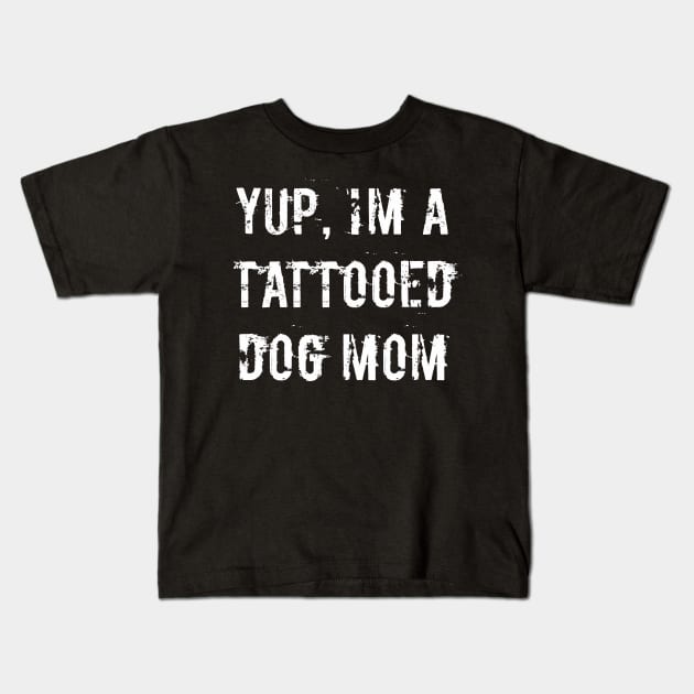 Yup, I'm a tattooed dog mom Kids T-Shirt by EpicEndeavours